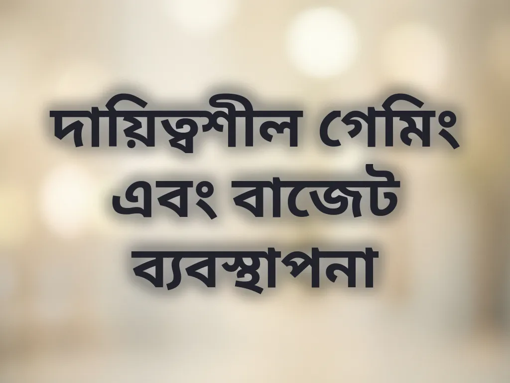 দায়িত্বশীল গেমিং এবং বাজেট ব্যবস্থাপনা